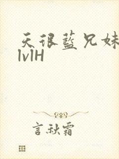 天很蓝兄妹骨科lvlH