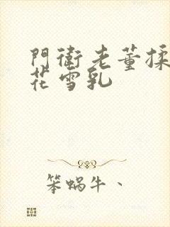 门卫老董揉捏校花雪乳