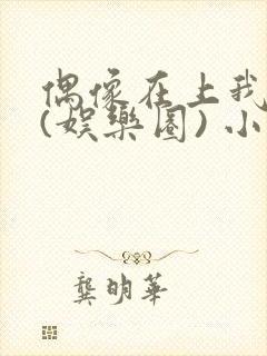 偶像在上我在下(娱乐圈) 小说免费阅读