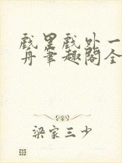 戏里戏外一叶孤舟笔趣阁全文