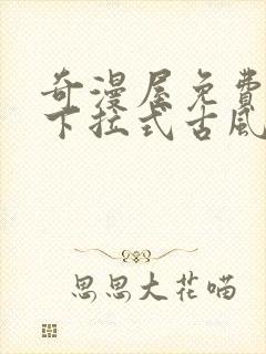 奇漫屋免费漫画下拉式古风漫下载