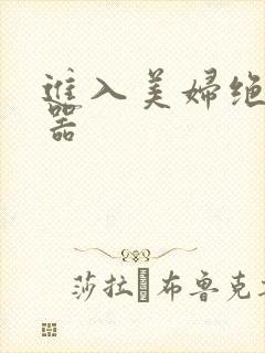 进入美妇绝世名器
