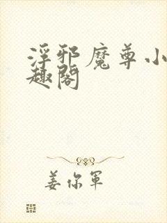 浮邪魔尊小说笔趣阁