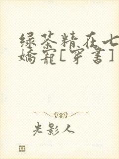 绿茶精在七零被娇宠[穿书]