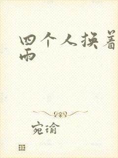 四个人换着玩春雨
