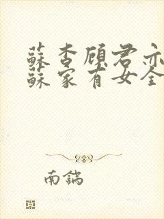 苏杳顾君亦小说苏家有女全文免费