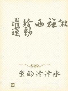 曜给西施做剧烈运动