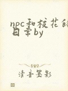 npc和校花的日常by