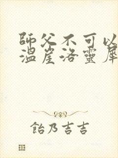 师父不可以温离温崖洛灵犀笔趣阁