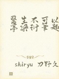 医生不可以季亭亭梁衍笔趣阁