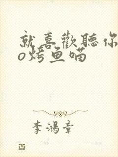 就喜欢听你叫po烤鱼喵