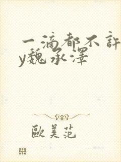 一滴都不许漏by魏承泽