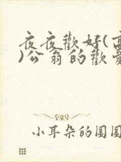 夜夜欢好(高h)公翁的欢爱h