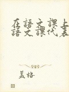 在语文课上强插语文课代表