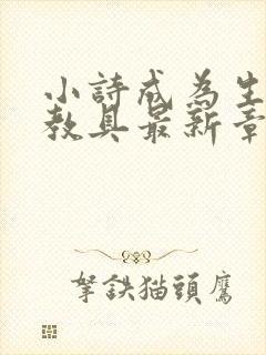 小诗成为生物课教具最新章节