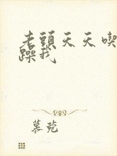 老头天天吃我奶躁我