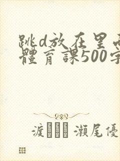 跳d放在里面上体育课500字
