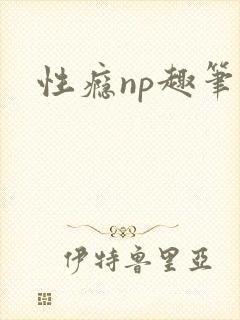 性瘾np趣笔阁
