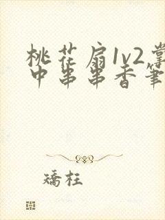 桃花扇1v2掌中串串香笔趣阁