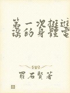 第一次挺进苏雨瑶的身体电影