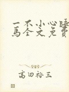 一不小心睡了竹马全文免费阅读