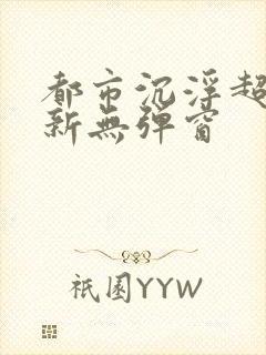 都市沉浮超前最新无弹窗