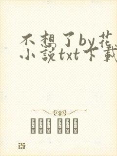 不想了by花卷小说txt下载