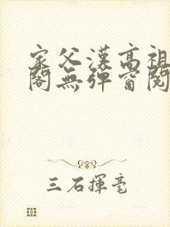 家父汉高祖笔趣阁无弹窗阅读