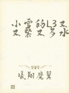 小雪的L3又嫩又紧又多水图