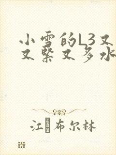 小雪的L3又嫩又紧又多水图