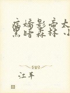 病娇影帝太撩人黑暗森林 小说全文免费阅读