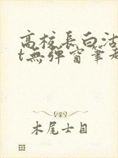 高校长白沽txt无弹窗笔趣阁