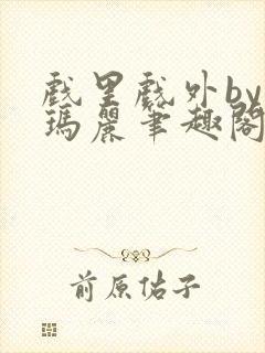 戏里戏外by苏玛丽笔趣阁全文免费阅读