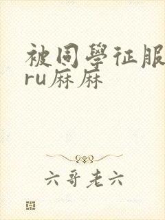 被同学征服的巨ru麻麻