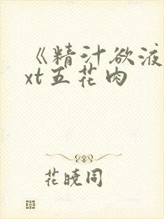 《精汁欲液》txt五花肉