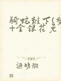 骑蛇难下(双)+金银花免费