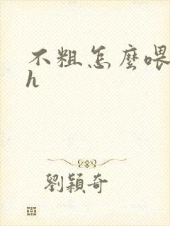 不粗怎么喂饱你h