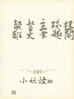 帮督主残根排尿离火笔趣阁