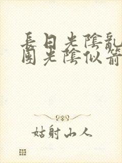 长日光阴乱作一团光阴似箭眇眇翟