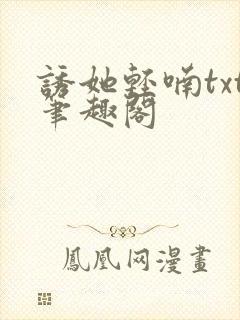 诱她轻喃txt笔趣阁