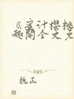 《蜜汁樱桃》笔趣阁全文免费阅读