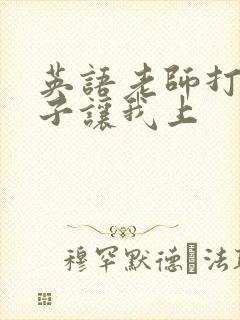 英语老师打开扣子让我上