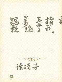 跪着 手指 调教 饶了我