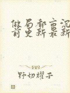 做局都市沉浮超前更新最新