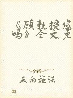 《顾教授您睡了吗》全文免费阅读
