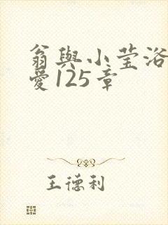 翁与小莹浴室欢爱125章