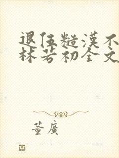 退伍糙汉不经撩林若初全文