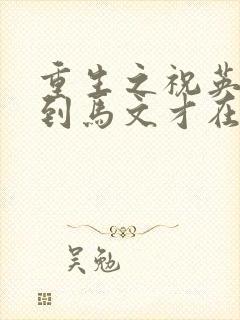 重生之祝英台遇到马文才在线阅读