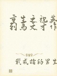 重生之祝英台遇到马文才作者:问鹿