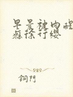 早晨被肉醒h奶瘾徐行缨